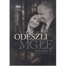 Odeszli w mgłę : Smoleńsk, 10 kwietnia 2010 r Odeszli w mgłę : Smoleńsk, 10 kwietnia 2010 r
